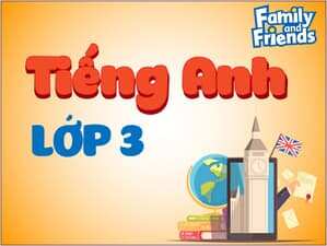 Tiếng Anh lớp 3 - Family and Friends