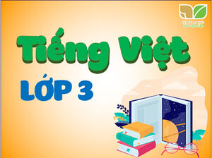 Tiếng Việt lớp 3 - Kết nối tri thức với cuộc sống