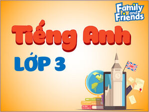 Tiếng Anh lớp 3 - Family and Friends