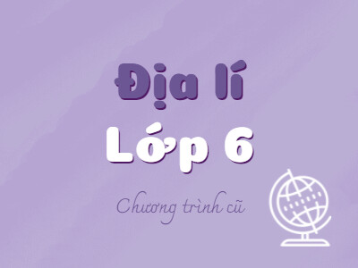 Địa lí 6 (Chương trình cũ)