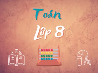 Toán lớp 8 - Làm chủ kiến thức toán lớp 8